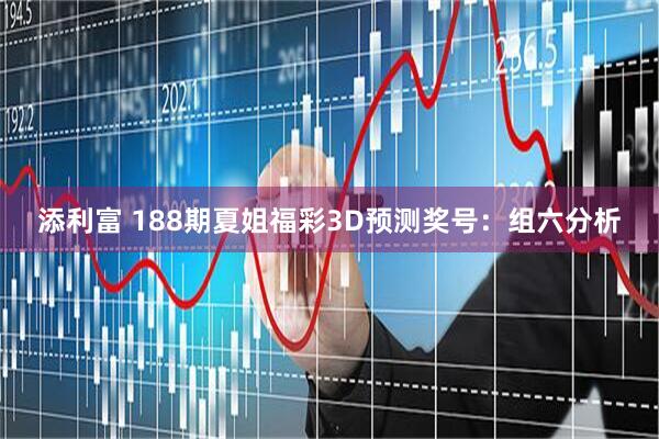 添利富 188期夏姐福彩3D预测奖号：组六分析